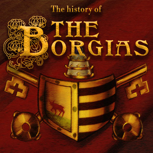 Now you can learn about the Borgias!